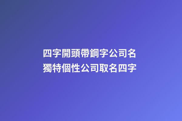 四字開頭帶鋼字公司名 獨特個性公司取名四字-第1張-公司起名-玄機派